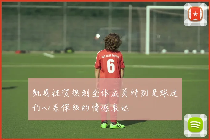 凯恩祝贺热刺全体成员特别是球迷们心系保级的情感表达